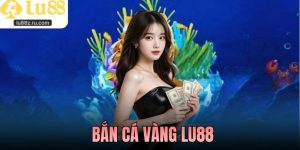 Bắn cá vàng Lu88 - Sân Chơi Săn Thưởng Rực Rỡ Sắc Vàng