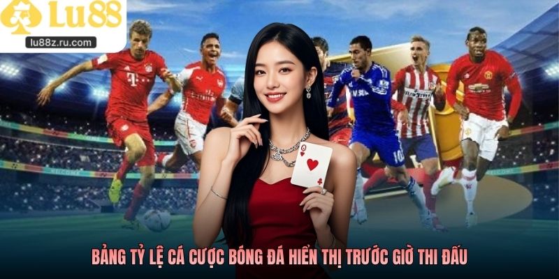 Bảng tỷ lệ cá cược bóng đá hiển thị trước giờ thi đấu