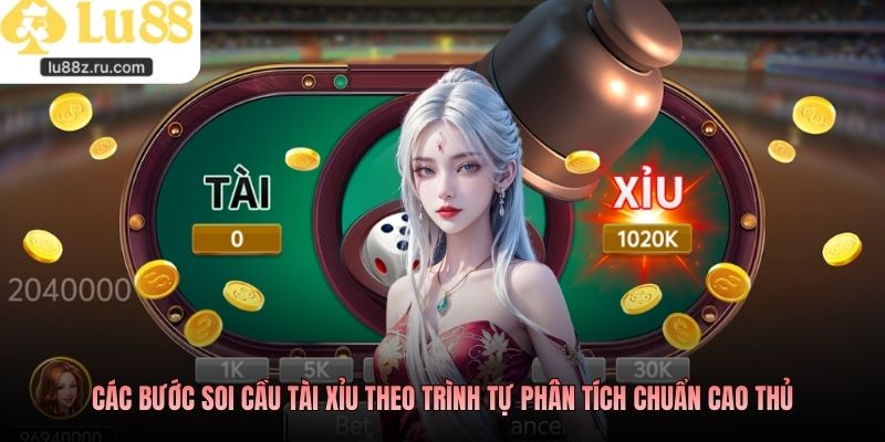 Các bước soi cầu tài xỉu theo trình tự phân tích chuẩn cao thủ