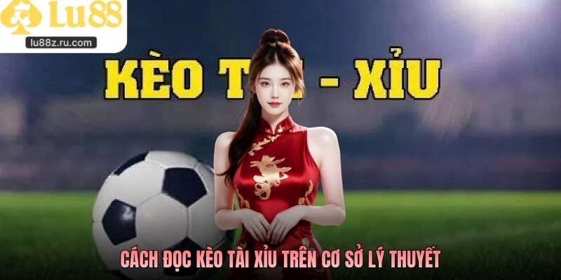 Cách đọc kèo tài xỉu trên cơ sở lý thuyết