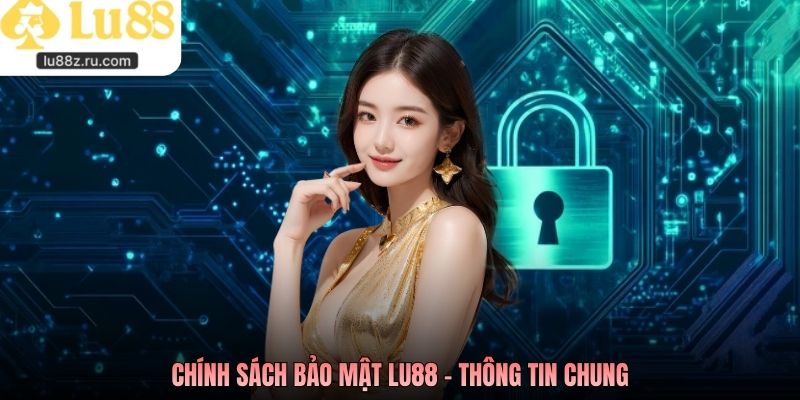 Chính sách bảo mật LU88 - Thông tin chung