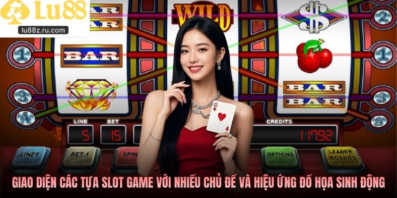 Giao diện các tựa slot game với nhiều chủ đề và hiệu ứng đồ họa sinh động