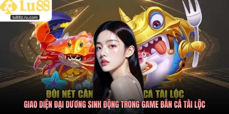 Giao diện đại dương sinh động trong game bắn cá Tài Lộc