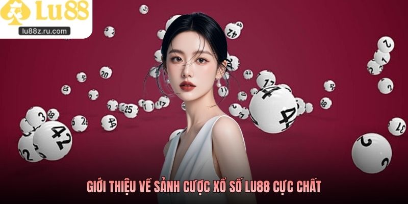 Giới thiệu về sảnh cược xổ số LU88 cực chất