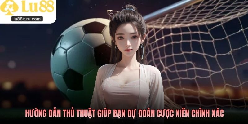 Hướng dẫn thủ thuật giúp bạn dự đoán chính xác cược xiên là gì