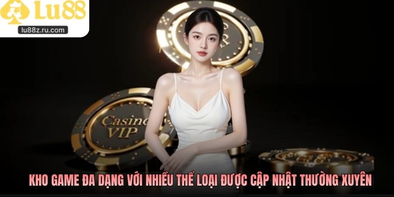 Kho game đa dạng với nhiều thể loại được cập nhật thường xuyên