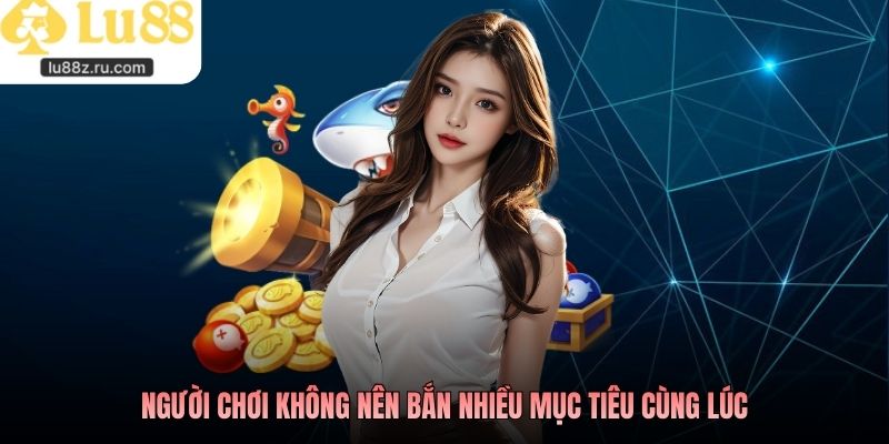 Người chơi không nên bắn nhiều mục tiêu cùng lúc