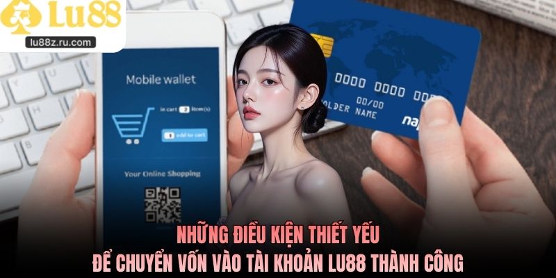 Những điều kiện thiết yếu để chuyển vốn vào tài khoản LU88 thành công
