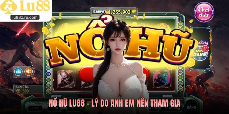 Nổ hũ LU88 - Lý do anh em nên tham gia