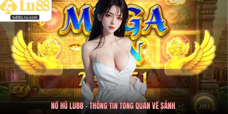 Nổ hũ LU88 - Thông tin tổng quan về sảnh 