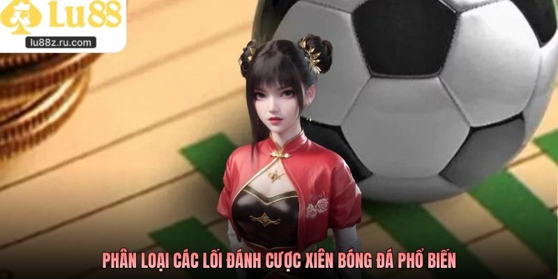 Phân loại các lối đánh cược xiên bóng đá phổ biến