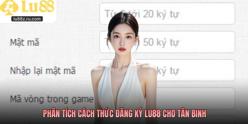 Phân tích cách thức đăng ký LU88 cho tân binh