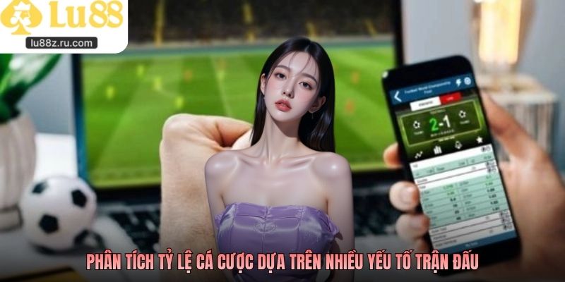 Phân tích tỷ lệ cá cược dựa trên nhiều yếu tố trận đấu