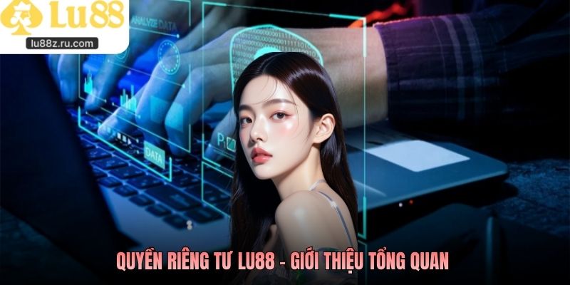 Quyền riêng tư LU88 - Giới thiệu tổng quan 