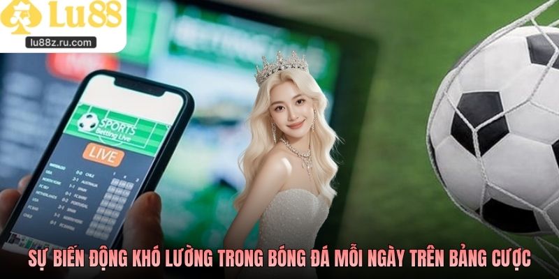 Sự biến động khó lường trong bóng đá mỗi ngày trên bảng cược