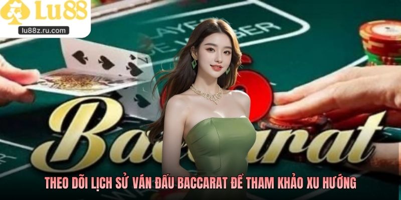 Theo dõi lịch sử ván đấu baccarat để tham khảo xu hướng