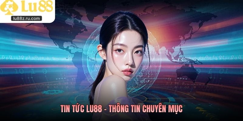Tin tức LU88 - Thông tin chuyên mục