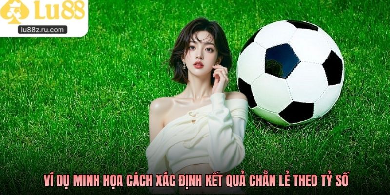 Ví dụ minh họa cách xác định kết quả chẵn lẻ theo tỷ số
